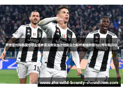 罗德里对阵韩国意甲全场表现深度复盘攻防统治力解析关键数据与比赛影响评估