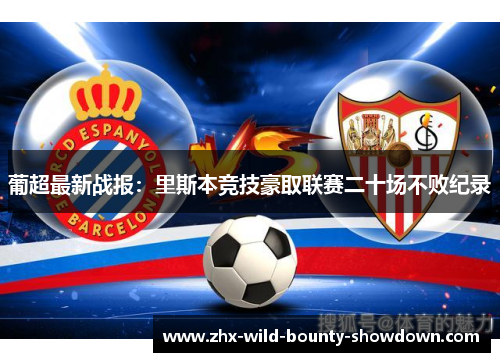 葡超最新战报:里斯本竞技豪取联赛二十场不败纪录 葡超最新战报:里斯本竞技豪取联赛二十场不败纪录