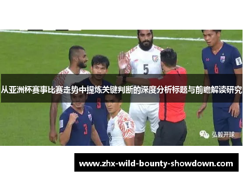 从亚洲杯赛事比赛走势中提炼关键判断的深度分析标题与前瞻解读研究 从亚洲杯赛事比赛走势中提炼关键判断的深度分析标题与前瞻解读研究
