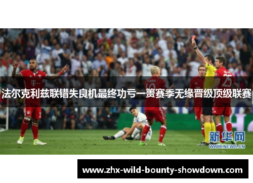 法尔克利兹联错失良机最终功亏一篑赛季无缘晋级顶级联赛