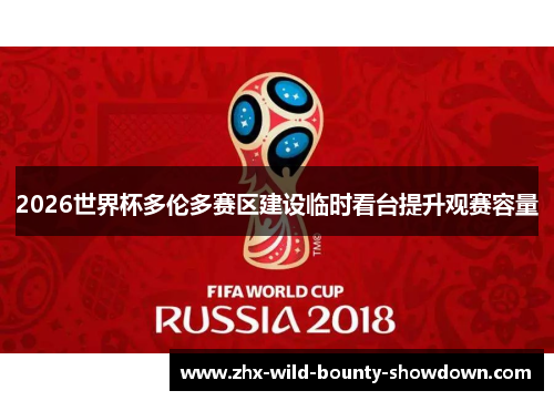 2026世界杯多伦多赛区建设临时看台提升观赛容量