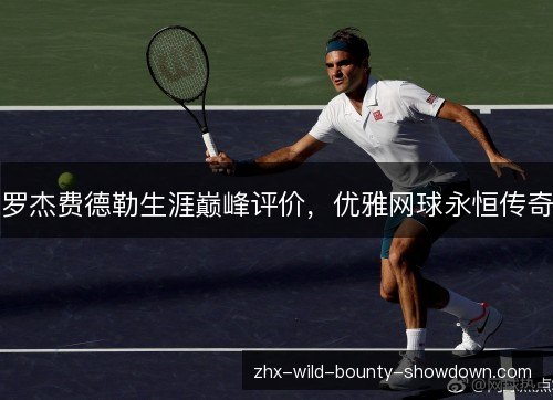 罗杰费德勒生涯巅峰评价，优雅网球永恒传奇